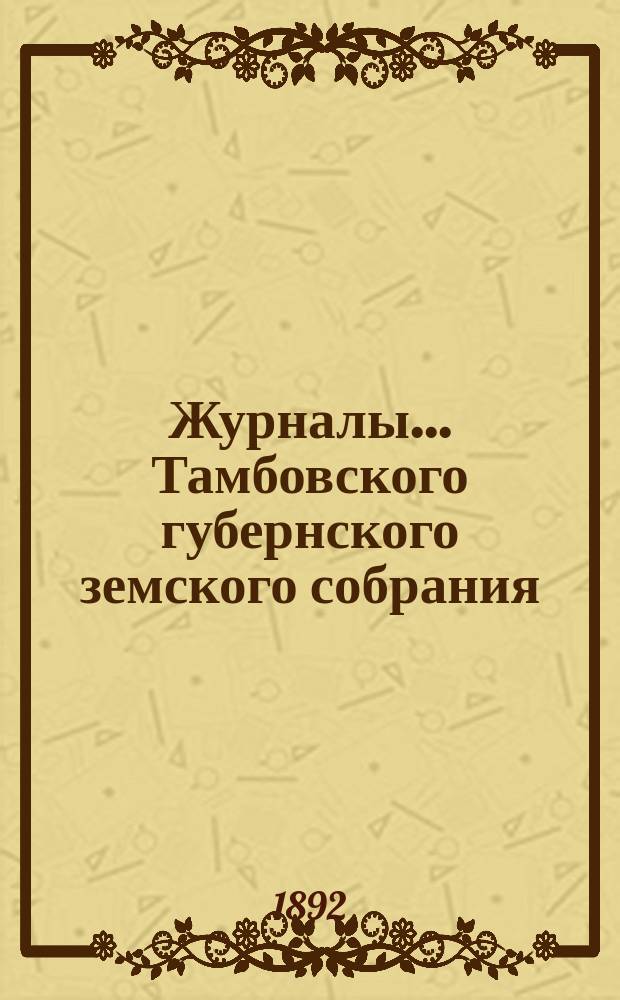 Журналы... Тамбовского губернского земского собрания : С прил. чрезвычайного... 18 августа 1892 года