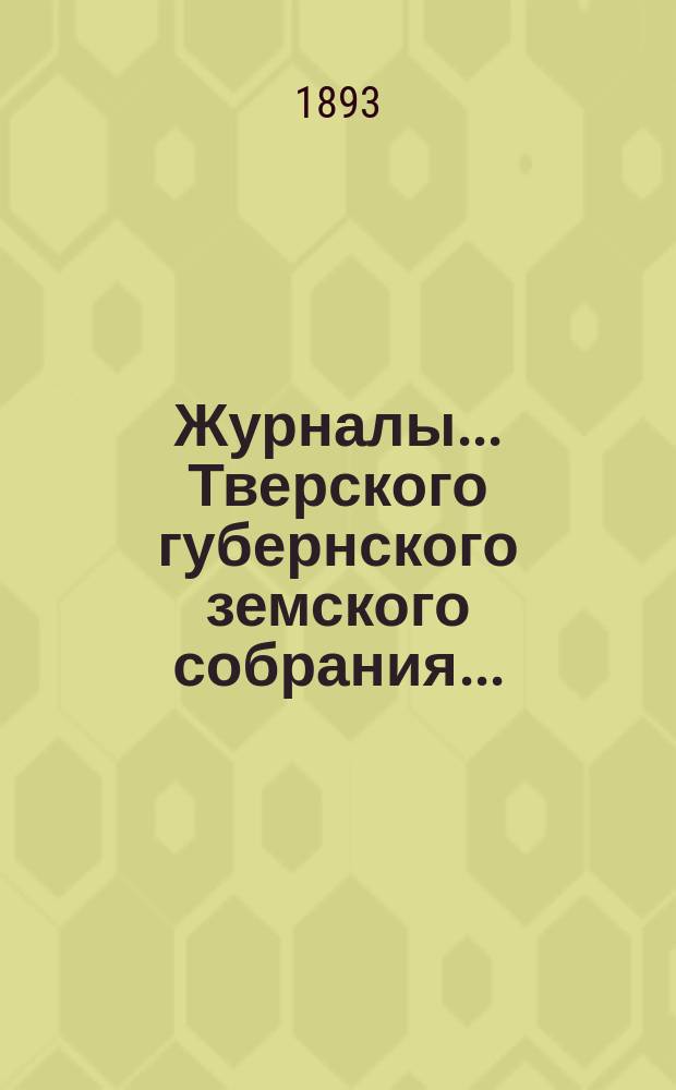 Журналы... Тверского губернского земского собрания.. : С прил. экстренных... 20 июня и 15 сентября 1893 года : Экстренных... 20 июня и 15 сентября 1893 года и протоколы заседаний Губернской продовольственной комиссии