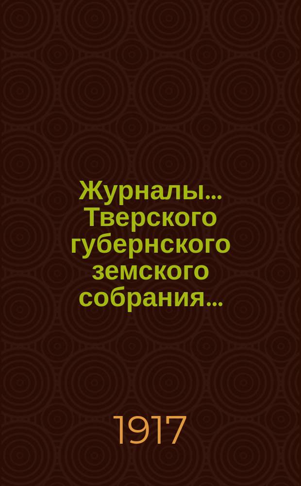 Журналы... Тверского губернского земского собрания.. : С прил. чрезвычайного... 26-30 июня 1917 г.