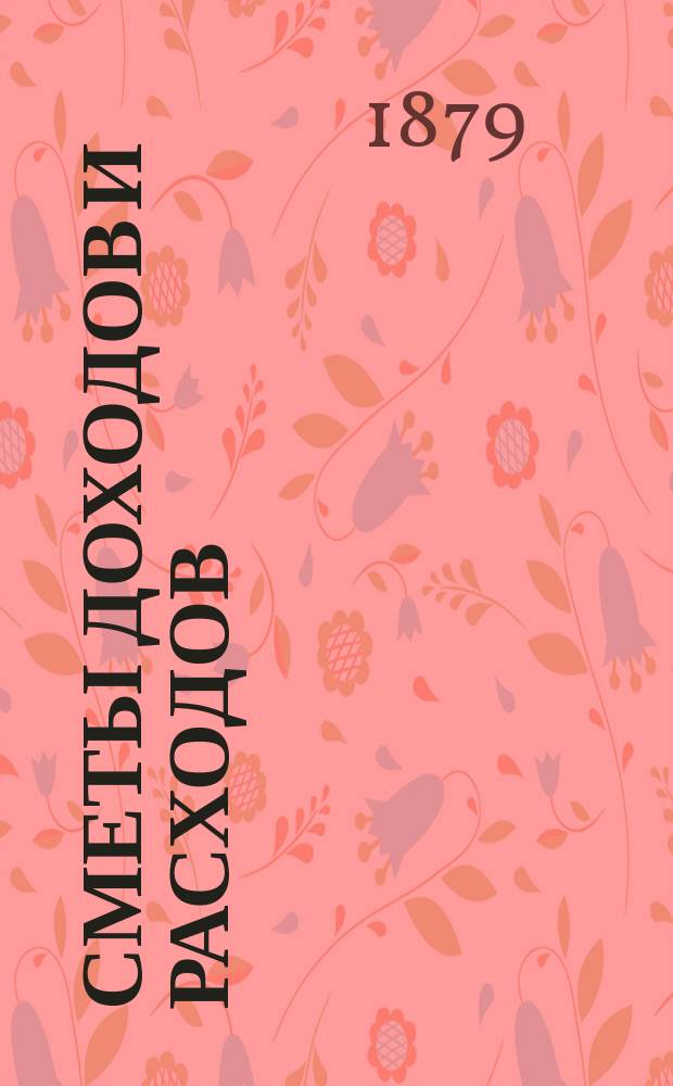 [Сметы доходов и расходов : С прил. ... на 1880 год