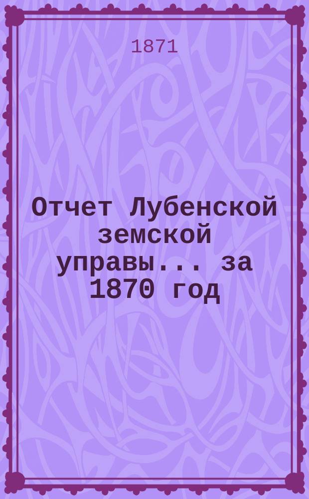 Отчет Лубенской земской управы... за 1870 год