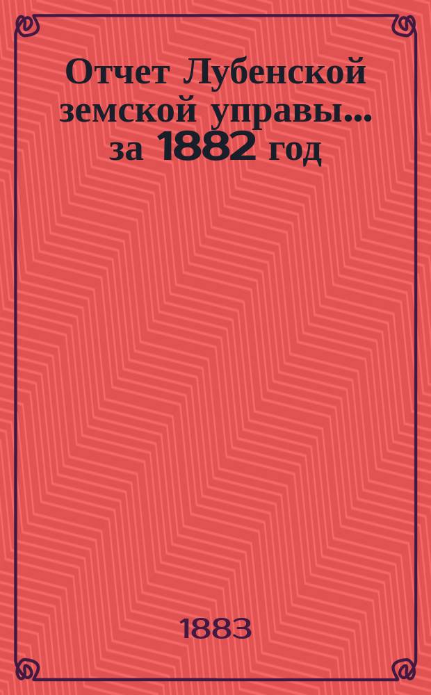 Отчет Лубенской земской управы... за 1882 год