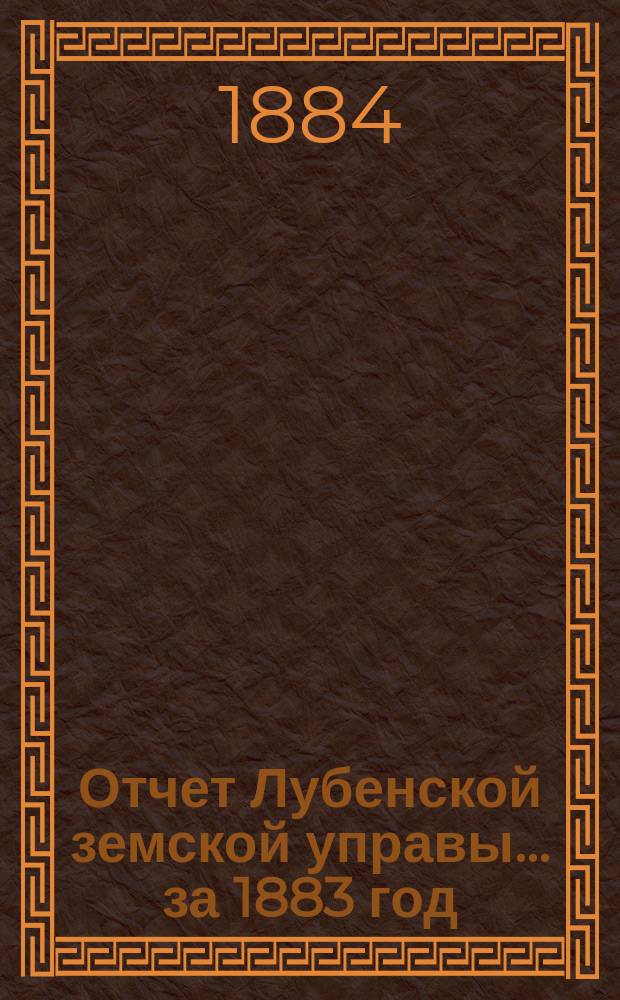Отчет Лубенской земской управы... за 1883 год