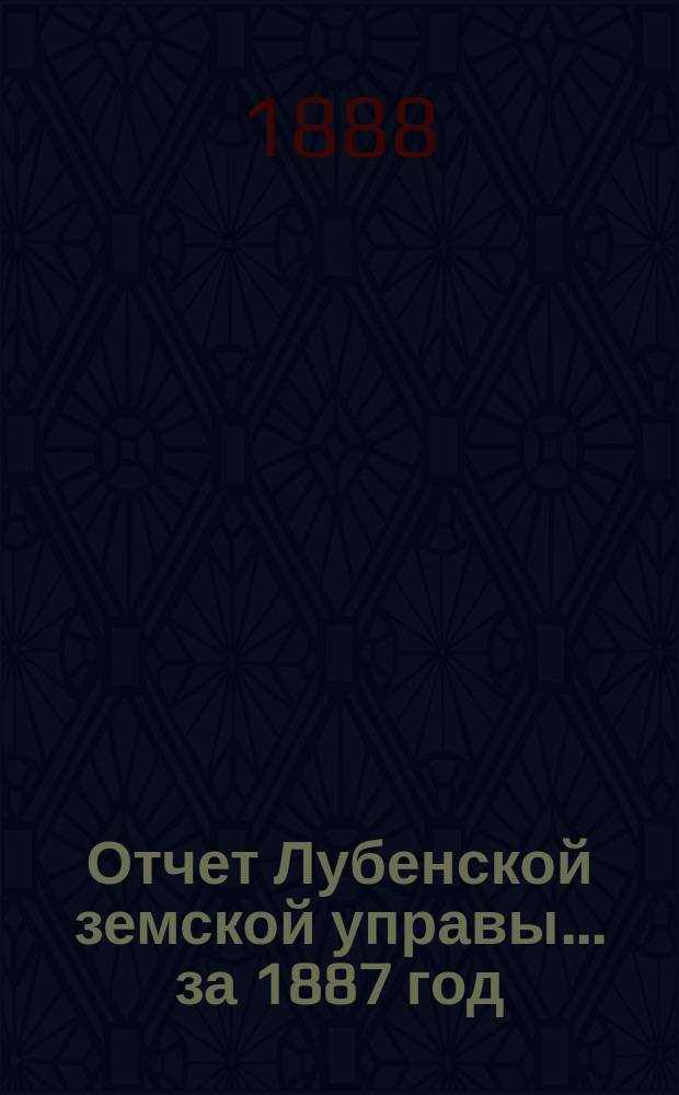 Отчет Лубенской земской управы... за 1887 год