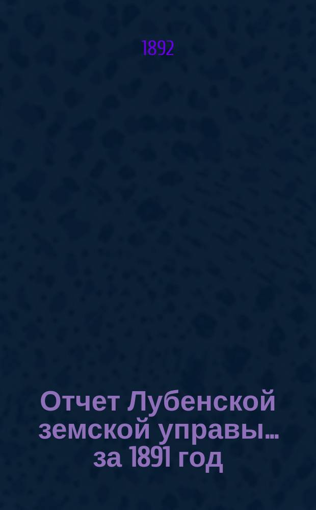 Отчет Лубенской земской управы... за 1891 год