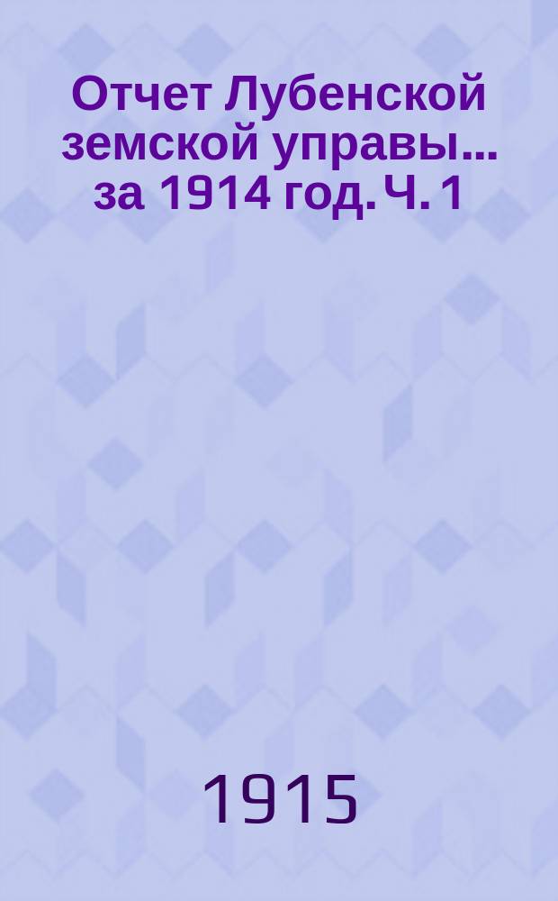 Отчет Лубенской земской управы... за 1914 год. Ч. 1
