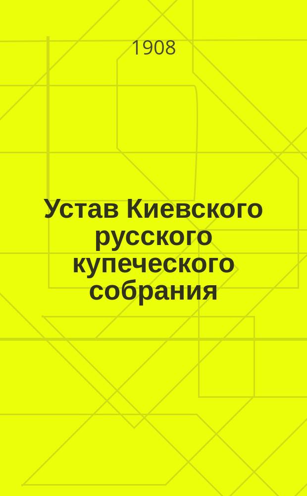 Устав Киевского русского купеческого собрания : Утв. 12 июня 1869 г.
