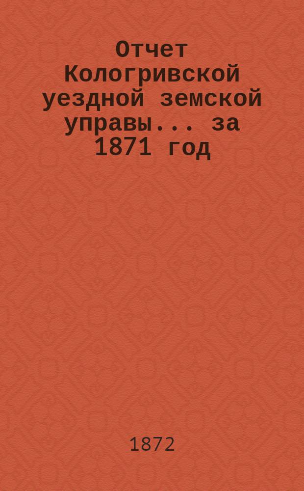 Отчет Кологривской уездной земской управы... за 1871 год