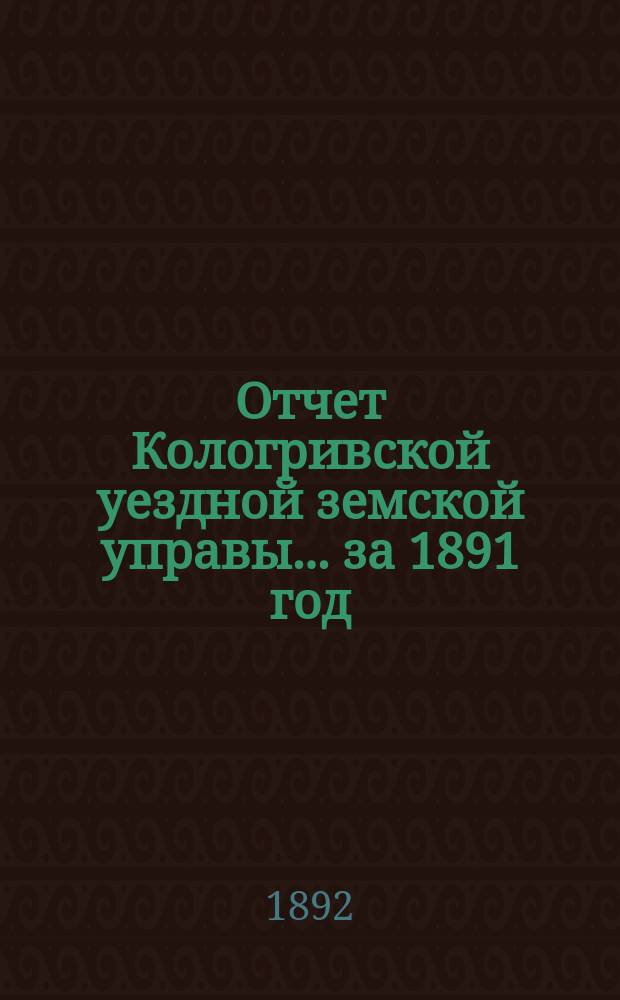 Отчет Кологривской уездной земской управы... за 1891 год