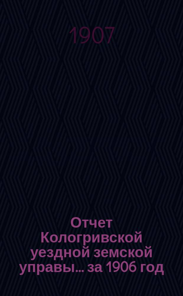 Отчет Кологривской уездной земской управы... за 1906 год