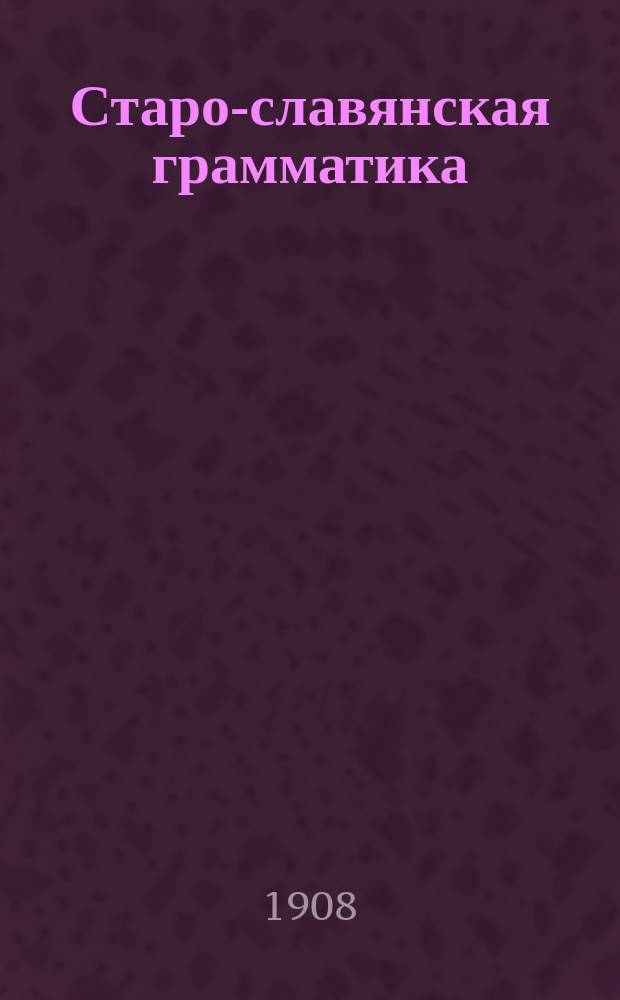 Старо-славянская грамматика : Учебник для гимназий