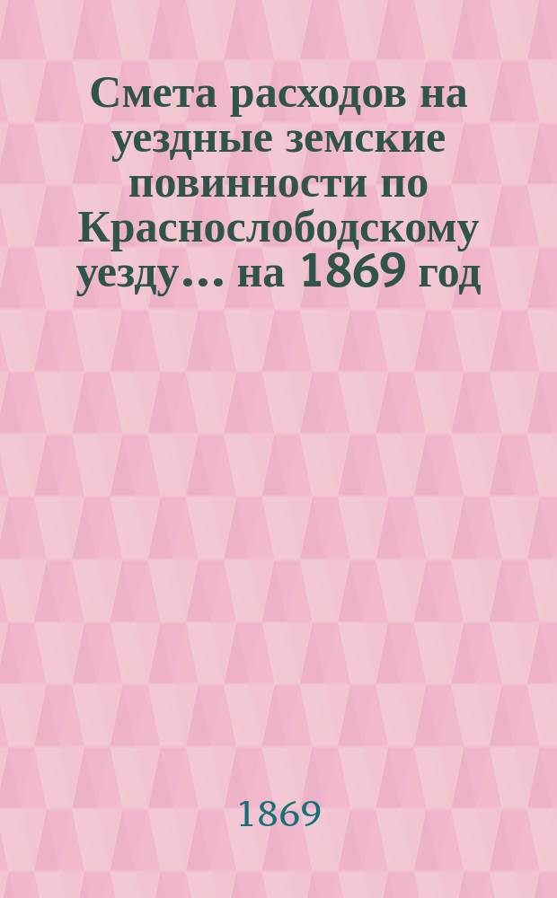Смета расходов на уездные земские повинности по Краснослободскому уезду... на 1869 год