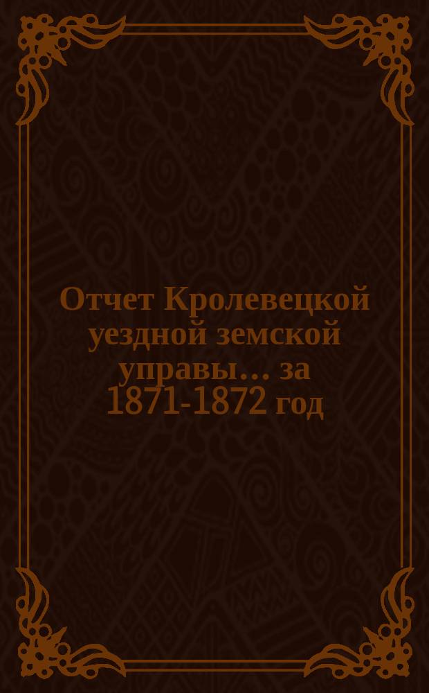 Отчет Кролевецкой уездной земской управы... за 1871-1872 год