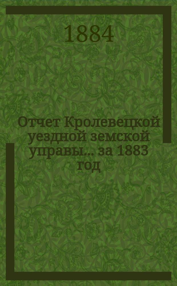 Отчет Кролевецкой уездной земской управы... за 1883 год