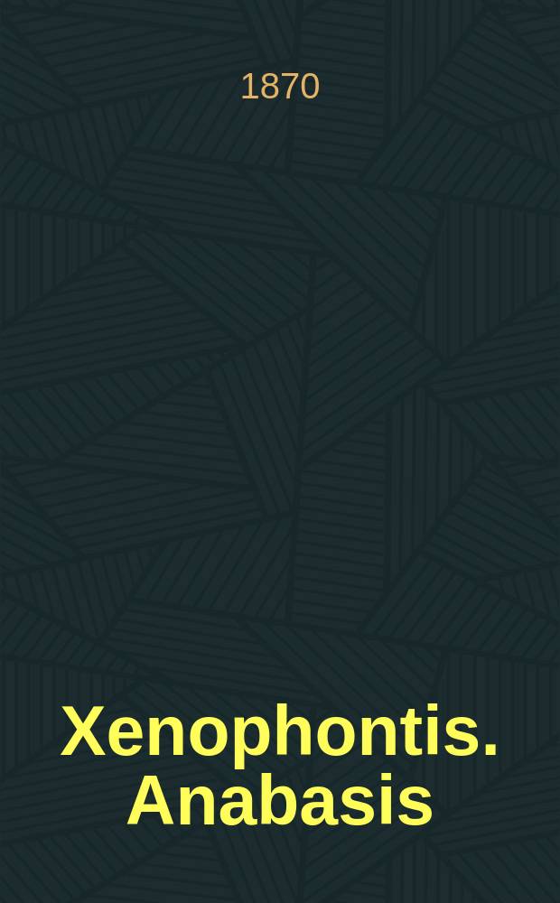 Xenophontis. Anabasis = [Поход Кира Младшего] : Текст. со слов., сост. для гимназий Я. Кремером, преп. древн. яз. при 4 Моск. гимназии