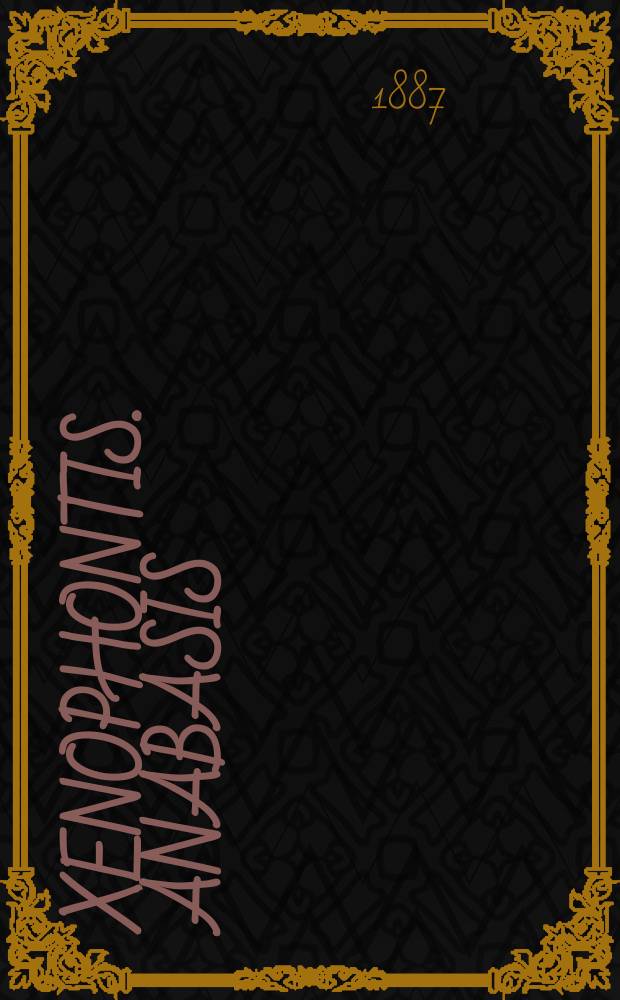 Xenophontis. Anabasis = [Поход Кира Младшего] : Текст. со слов., сост. для гимназий Я. Кремером, преп. древн. яз. при 4 Моск. гимназии