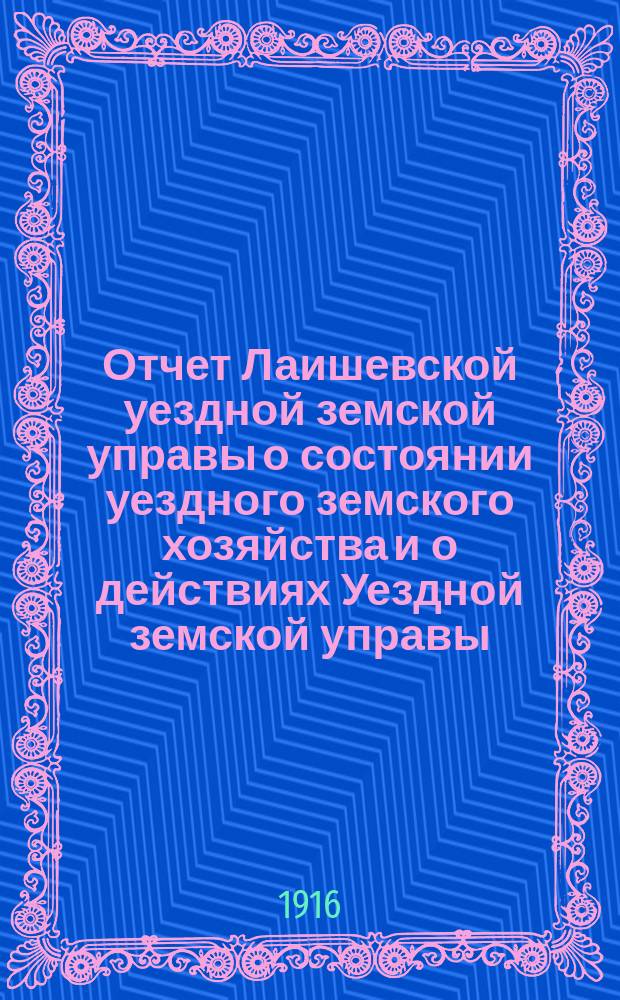 Отчет Лаишевской уездной земской управы о состоянии уездного земского хозяйства и о действиях Уездной земской управы... для представления... Лаишевскому уездному земскому собранию... за 1915 год... 52-му очередному...