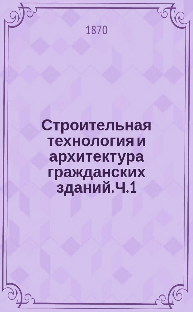 Строительная технология и архитектура гражданских зданий. Ч. 1 : Материалы