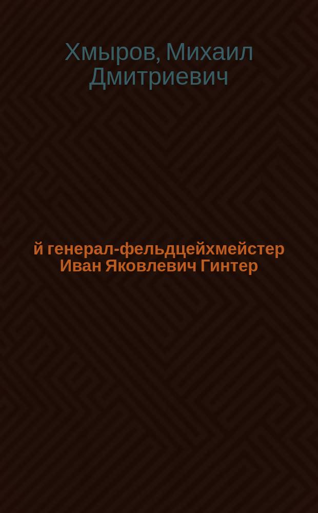 3-й генерал-фельдцейхмейстер Иван Яковлевич Гинтер (1728-1729)