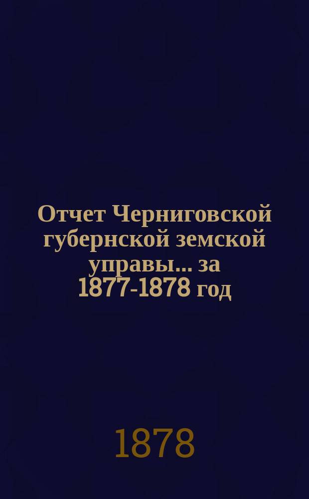 Отчет Черниговской губернской земской управы ... за 1877-1878 год