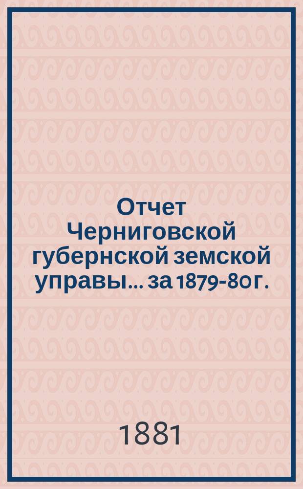 Отчет Черниговской губернской земской управы ... за 1879-80 г.