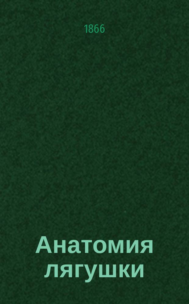 Анатомия лягушки : Руководство для физиологов, врачей и учащихся