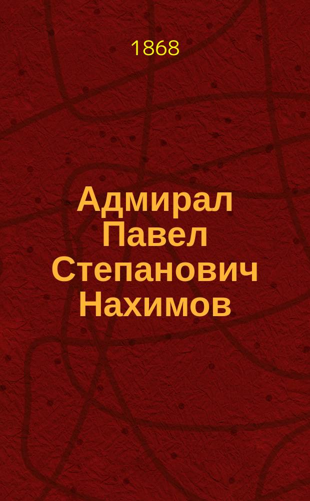 Адмирал Павел Степанович Нахимов : (Биогр. очерк)