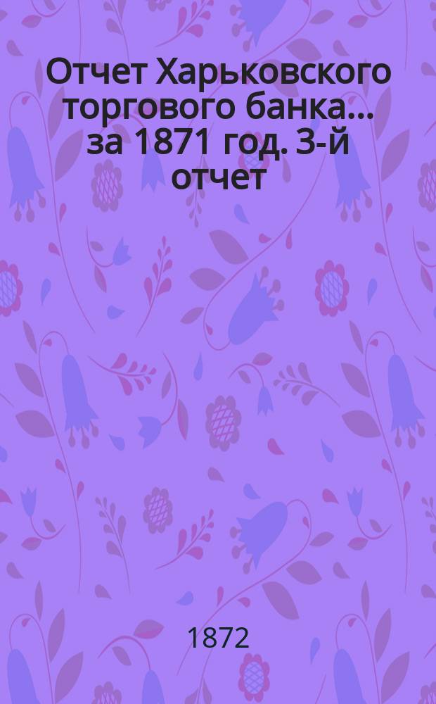 Отчет Харьковского торгового банка... ... за 1871 год. 3-й отчет