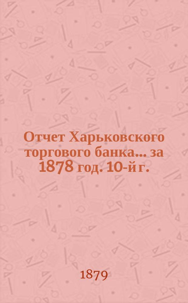 Отчет Харьковского торгового банка... ... за 1878 год. 10-й г.