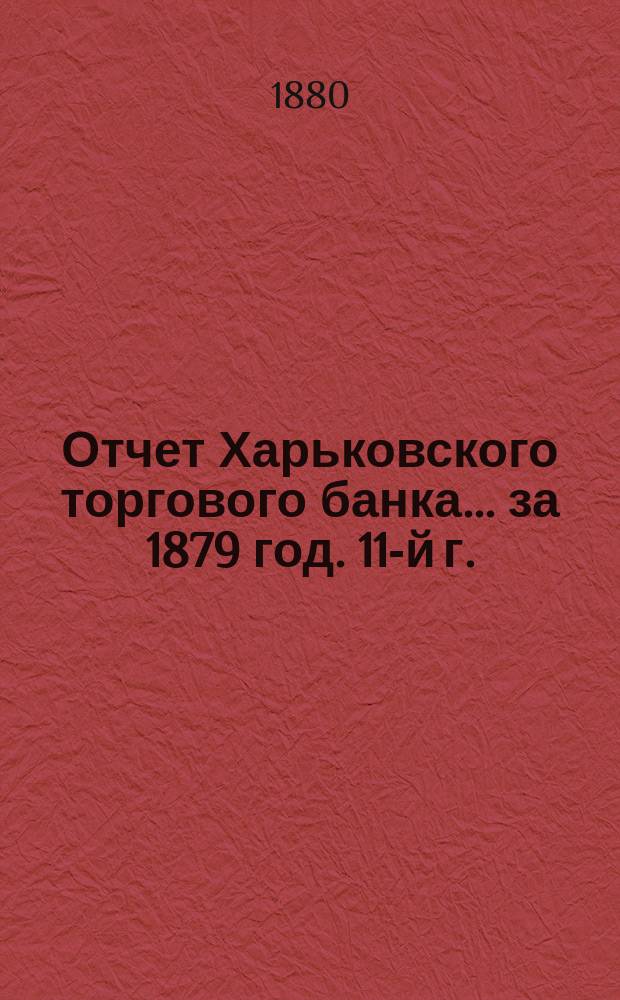 Отчет Харьковского торгового банка... ... за 1879 год. 11-й г.
