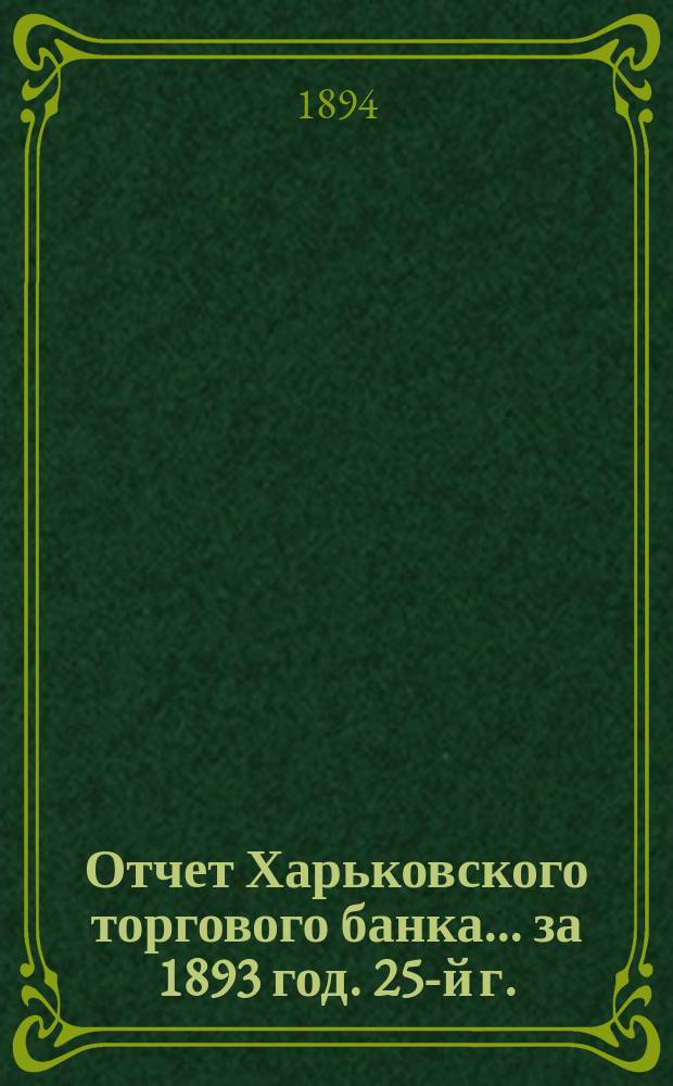 Отчет Харьковского торгового банка... ... за 1893 год. 25-й г.