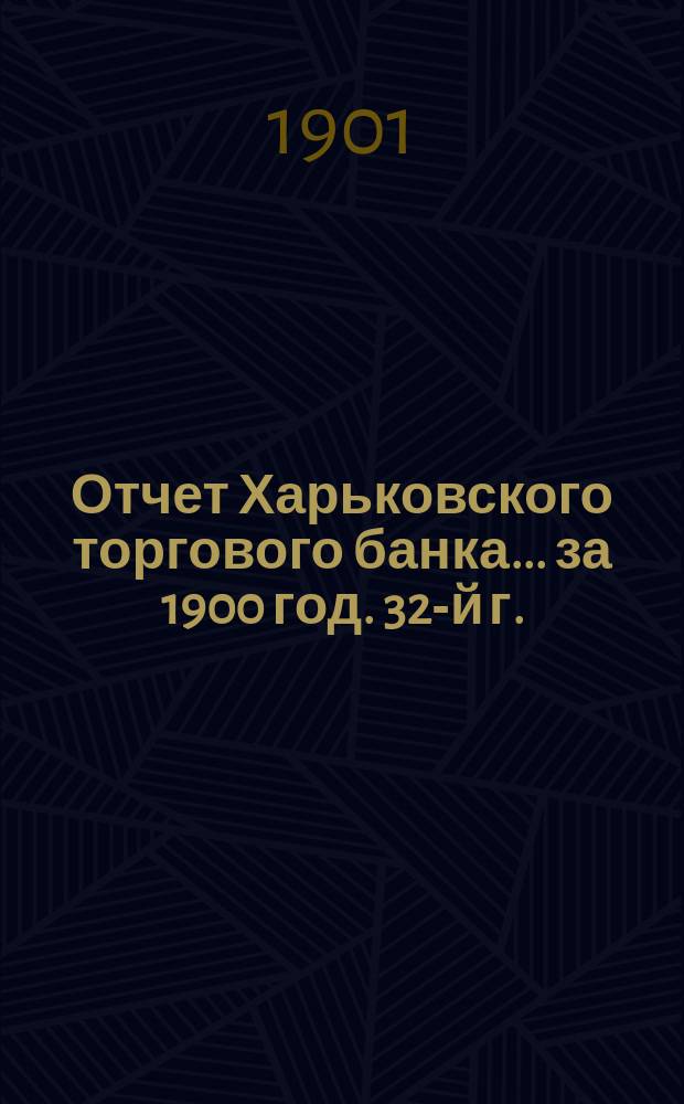 Отчет Харьковского торгового банка... ... за 1900 год. 32-й г.