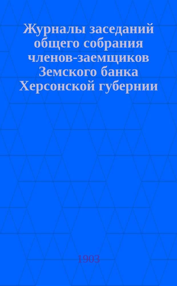 Журналы заседаний общего собрания членов-заемщиков Земского банка Херсонской губернии... ... очередного 1902 г.