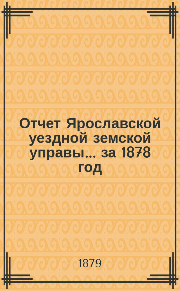 Отчет Ярославской уездной земской управы... ... за 1878 год