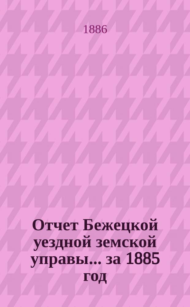Отчет Бежецкой уездной земской управы... за 1885 год