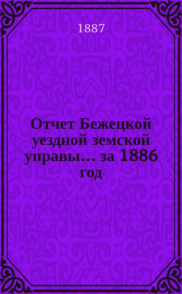Отчет Бежецкой уездной земской управы... за 1886 год