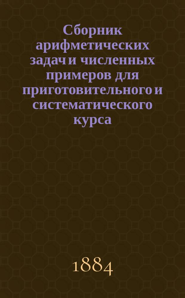 Сборник арифметических задач и численных примеров для приготовительного и систематического курса