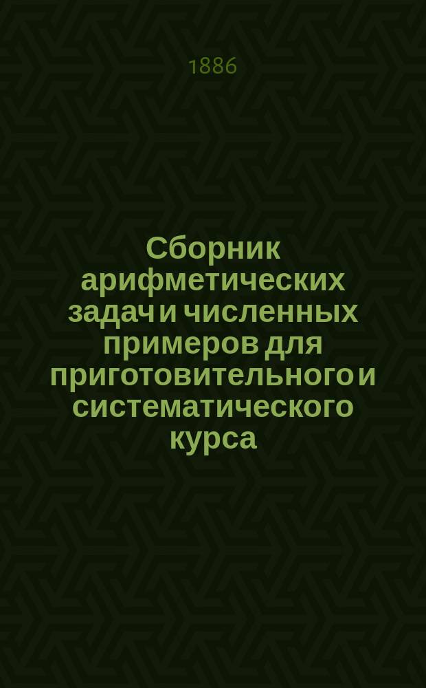 Сборник арифметических задач и численных примеров для приготовительного и систематического курса