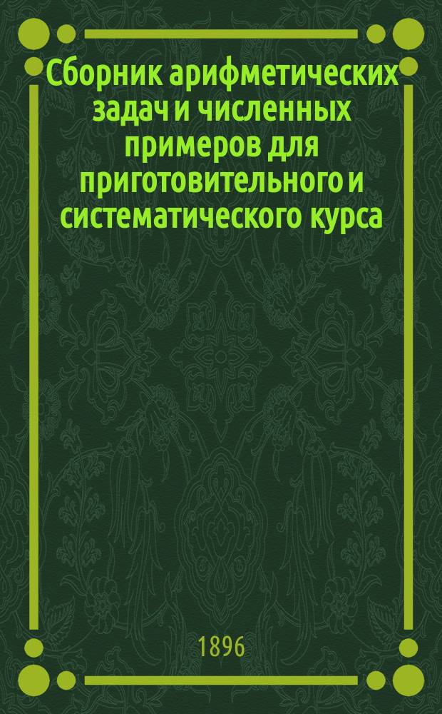 Сборник арифметических задач и численных примеров для приготовительного и систематического курса