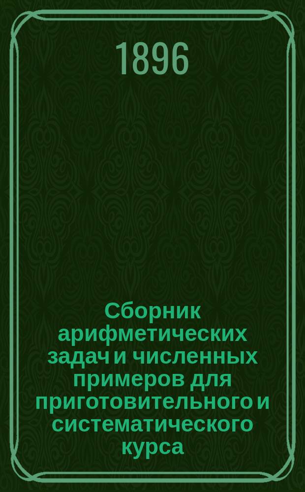 Сборник арифметических задач и численных примеров для приготовительного и систематического курса