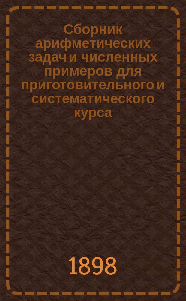 Сборник арифметических задач и численных примеров для приготовительного и систематического курса