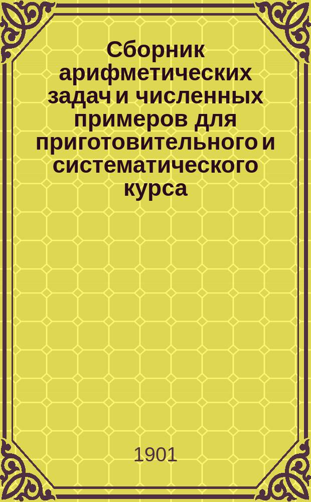 Сборник арифметических задач и численных примеров для приготовительного и систематического курса
