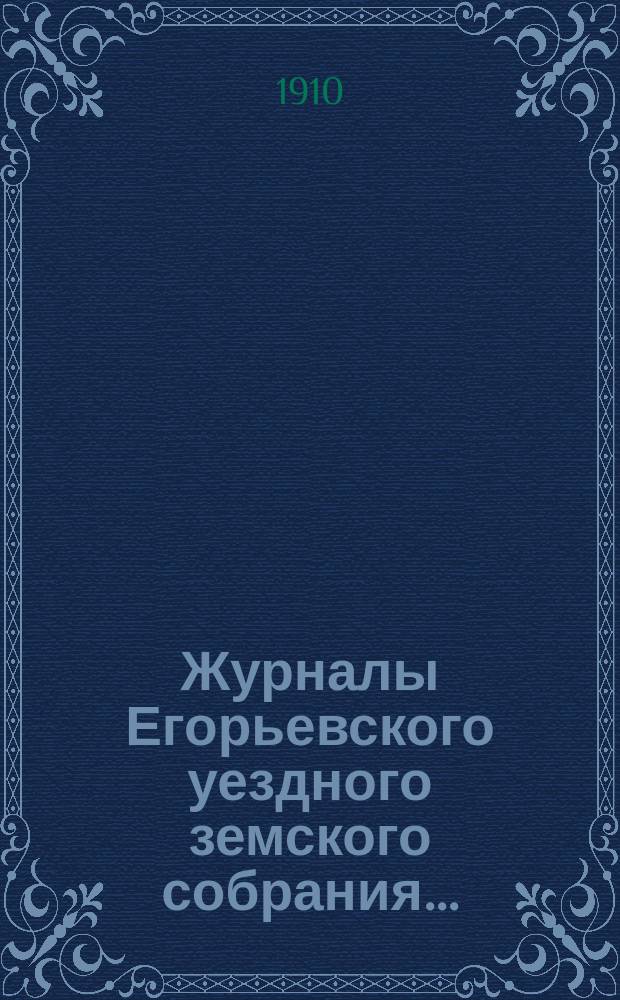 Журналы Егорьевского уездного земского собрания.. : [С прил.]. XXXXV очередного созыва 1909 г. и чрезвычайного собрания 21 марта 1909 г.