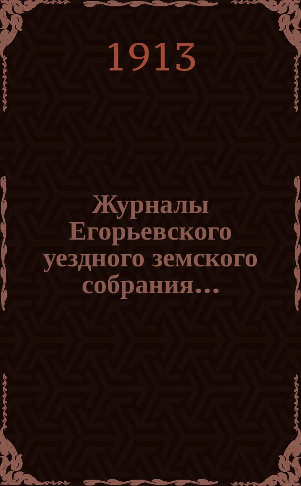 Журналы Егорьевского уездного земского собрания.. : [С прил.]. XLVIII очередного созыва 1912 года и чрезвычайного собрания 15 июня 1912 года