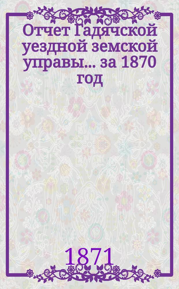 Отчет Гадячской уездной земской управы... за 1870 год