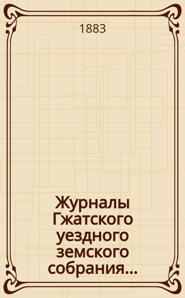 Журналы Гжатского уездного земского собрания.. : С прил. очередного... 29 октября 1882 года