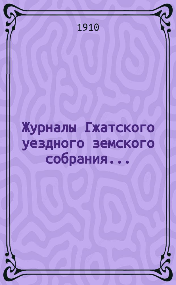 Журналы Гжатского уездного земского собрания.. : С прил. чрезвычайного... 30 июня 1909 года