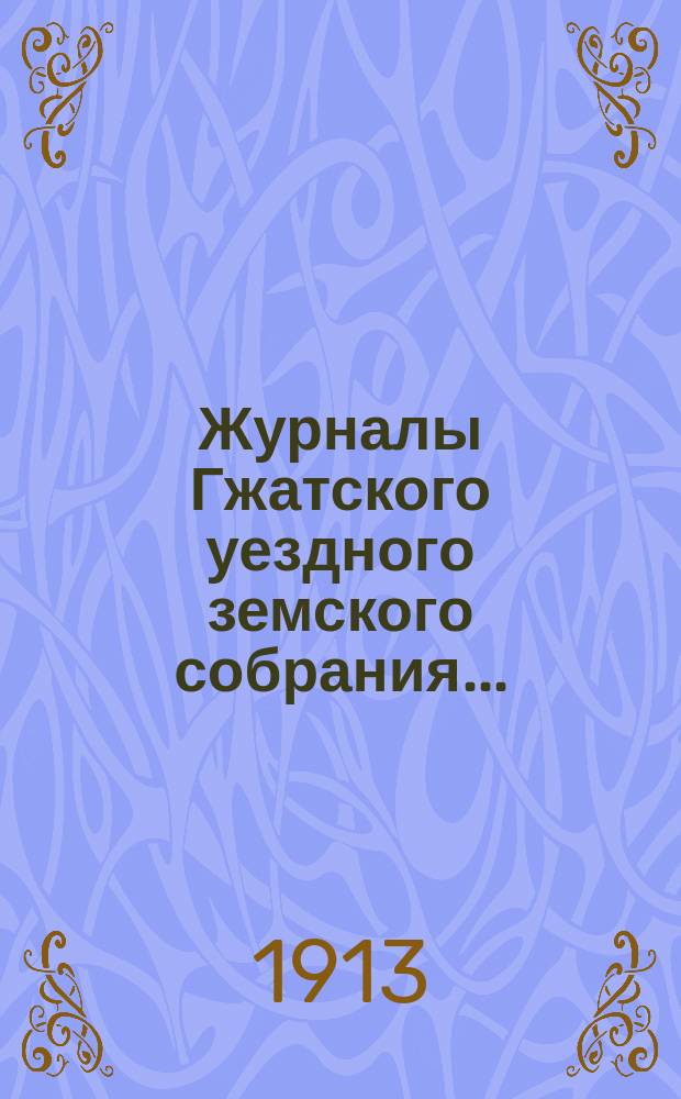 Журналы Гжатского уездного земского собрания.. : С прил. XLVIII очередного... 29 и 30 сентября, 1, 2, 4 и 5 октября 1912 года