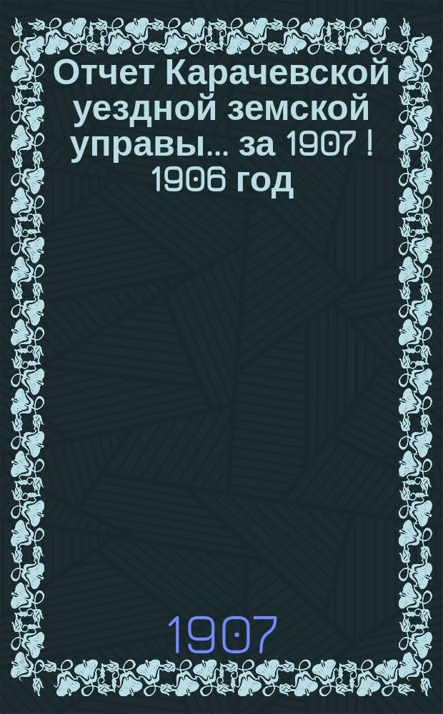 Отчет Карачевской уездной земской управы... за 1907 [! 1906] год