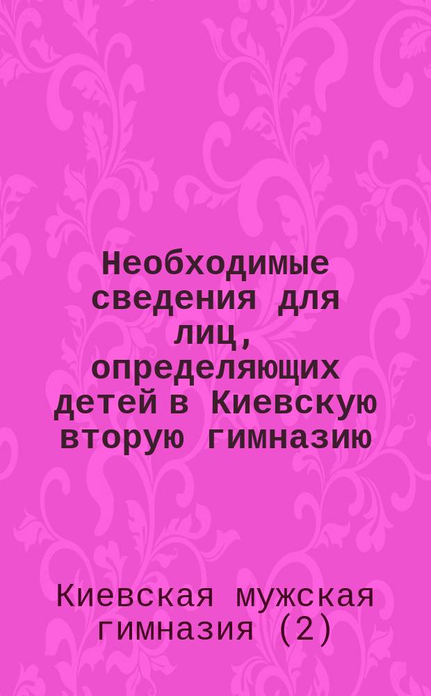 Необходимые сведения для лиц, определяющих детей в Киевскую вторую гимназию